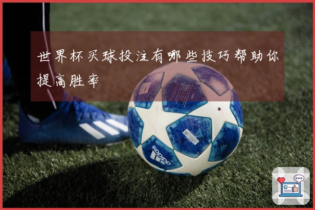世界杯买球投注有哪些技巧帮助你提高胜率