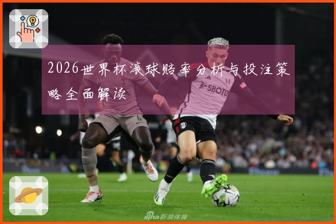 2026世界杯滚球赔率分析与投注策略全面解读