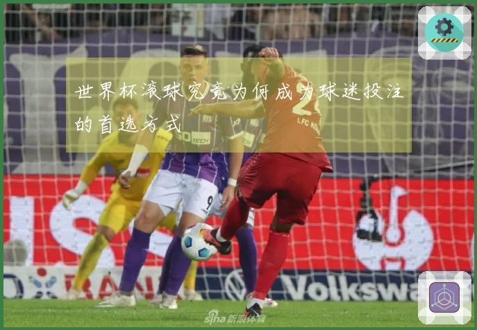 世界杯滚球究竟为何成为球迷投注的首选方式